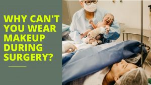 Why can't you wear makeup during surgery?