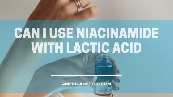 Can I use niacinamide with lactic acid