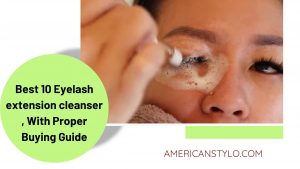 Best 10 Eyelash extension cleanser , With Proper Buying Guide