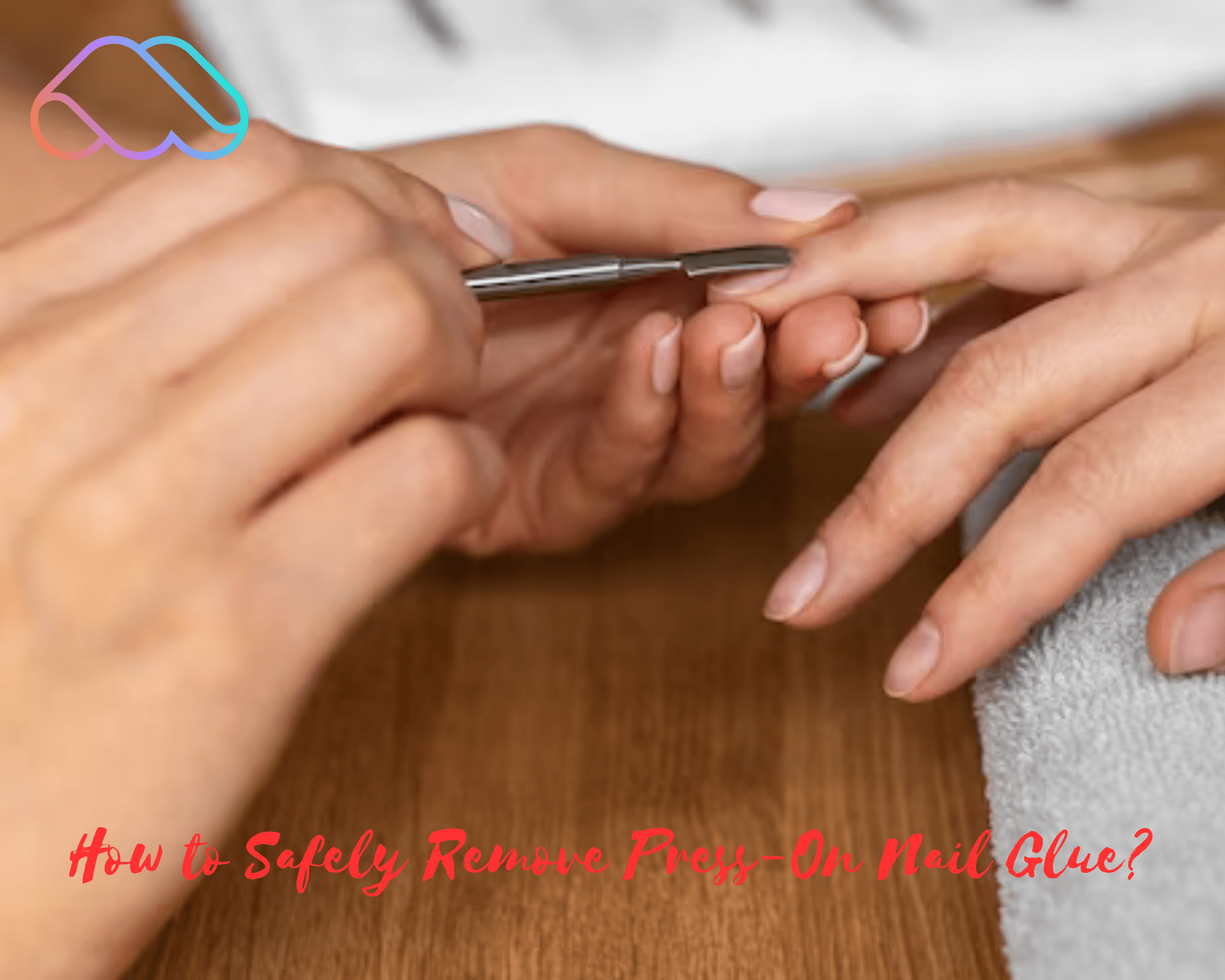 Step-by-Step Guide: Safe Removal of Press-On Nail Glue without Damage